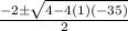 \frac{ - 2 \pm \sqrt{4 - 4(1)( - 35)} }{2}