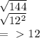 \sqrt{144} \\  \sqrt{12^2} \\ =\ \textgreater \ 12