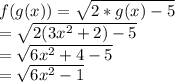 f(g(x))= \sqrt{2*g(x)-5}\\ =\sqrt{2(3x^2+2)-5}\\=\sqrt{6x^2+4-5}\\=\sqrt{6x^2-1}