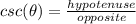 csc(\theta)=\frac{hypotenuse}{opposite}