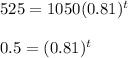 525=1050(0.81)^{t}\\\\ 0.5=(0.81)^{t}\\
