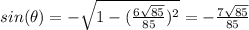 sin(\theta)=-\sqrt{1-(\frac{6\sqrt{85} }{85})^{2}}=-\frac{7\sqrt{85}}{85}