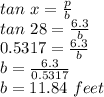 tan\ x = \frac{p}{b}\\ tan\ 28 = \frac{6.3}{b} \\0.5317 = \frac{6.3}{b}\\b = \frac{6.3}{0.5317}\\b=11.84\ feet