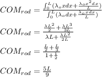 COM_{rod}=\frac{\int_{0}^{L}(\lambda_{o}xdx+\frac{\lambda_{o}x^{2}dx}{L})}{\int_{0}^{L}(\lambda_{o}dx+\frac{\lambda_{o}xdx}{L})}\\\\COM_{rod}=\frac{\frac{\lambda L^{2}}{2}+\frac{\lambda L^{3}}{3L}}{\lambda L+\frac{\lambda L^{2}}{2L}}\\\\COM_{rod}=\frac{\frac{L}{2}+\frac{L}{3}}{1+\frac{1}{2}}\\\\COM_{rod}=\frac{5L}{9}