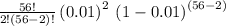 \:\frac{56!}{2!\left(56-2\right)!}\left(0.01\right)^2\:\left(1-0.01\right)^{\left(56-2\right)}