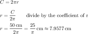 C=2\pi r\\\\r=\dfrac{C}{2\pi}\qquad\text{divide by the coefficient of r}\\\\r=\dfrac{50\,\text{cm}}{2\pi}=\dfrac{25}{\pi}\,\text{cm}\approx 7.9577\,\text{cm}