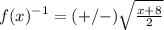 f(x)^{-1}=(+/-)\sqrt{\frac{x+8}{2}}