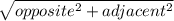 \sqrt{opposite^{2} +adjacent^{2} }