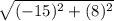 \sqrt{(-15)^{2} + (8)^{2} }