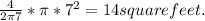 \frac{4}{2 \pi 7 } *\pi* 7^2= 14 square feet.