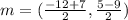 m = (\frac{-12 + 7}{2},\frac{5-9}{2})