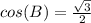 cos(B)=\frac{\sqrt{3}}{2}