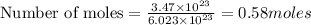 \text{Number of moles}=\frac{3.47\times 10^{23}}{6.023\times 10^{23}}=0.58moles