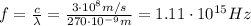 f= \frac{c}{\lambda}= \frac{3 \cdot 10^8 m/s}{270 \cdot 10^{-9}m}=1.11 \cdot 10^{15} Hz