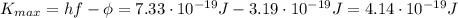 K_{max} = hf-\phi = 7.33 \cdot 10^{-19}J - 3.19 \cdot 10^{-19}J = 4.14 \cdot 10^{-19}J