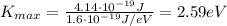 K_{max} =  \frac{4.14 \cdot 10^{-19}J}{1.6 \cdot 10^{-19} J/eV}=2.59 eV