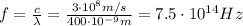 f= \frac{c}{\lambda}= \frac{3 \cdot 10^8 m/s}{400 \cdot 10^{-9} m}=7.5 \cdot 10^{14}Hz