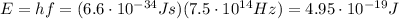 E=hf=(6.6 \cdot 10^{-34}Js)(7.5 \cdot 10^{14}Hz)=4.95 \cdot 10^{-19}J
