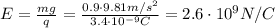 E= \frac{mg}{q}= \frac{0.9 \cdot 9.81 m/s^2}{3.4 \cdot 10^{-9} C} =2.6 \cdot 10^9 N/C