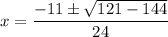 x=\dfrac{-11\pm\sqrt{121-144}}{24}