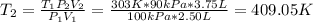 T_2=\frac{T_1P_2V_2}{P_1V_1}=\frac{303K*90kPa*3.75L}{100kPa*2.50L} =409.05K