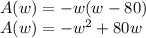 A(w) = -w(w-80)&#10;\\&#10;A(w) = -w^2 + 80w