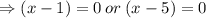 \Rightarrow (x-1)=0\:or\:(x-5)=0