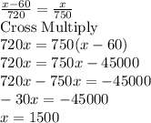 \frac{x-60}{720}=\frac{x}{750}\\\text{Cross Multiply}\\720x=750(x-60)\\720x=750x-45000\\720x-750x=-45000\\-30x=-45000\\x=1500