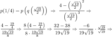 p(1/4) = p\left( q\left( \frac{ \sqrt{19} }{2} \right) \right)\ \Rightarrow\ \dfrac{4 - \left(  \frac{\sqrt{19} }{2}\right)^2 }{ \left(  \frac{\sqrt{19} }{2}\right)^3 } \Rightarrow \\ \\ \dfrac{4 - \frac{19}{4} }{ \frac{19\sqrt{19} }{8}} \Rightarrow \dfrac{8\left(4 - \frac{19}{4}\right) }{ 8 \cdot \frac{19\sqrt{19} }{8}} \Rightarrow \dfrac{32 - 38}{19\sqrt{19}} \Rightarrow \dfrac{-6}{19\sqrt{19}} \cdot \frac{\sqrt{19}}{\sqrt{19}}\Rightarrow