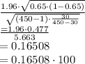 \frac{1.96\cdot \sqrt{0.65\cdot (1-0.65)}}{\sqrt{(450-1)\cdot \frac{30}{450-30} }}\\\frac{=1.96\cdot 0.477}{5.663}\\=0.16508\\=0.16508\cdot 100