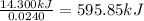 \frac{14.300 kJ}{0.0240 }=595.85 kJ
