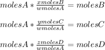 moles A* \frac{x moles B}{w moles A}=molesB  \\  \\ moles A* \frac{y moles C}{w moles A}=molesC  \\  \\ moles A* \frac{z moles D}{w moles A}=molesD
