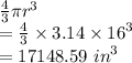 \frac{4}{3} \pi {r}^{3}  \\  =  \frac{4}{3}  \times 3.14 \times  {16}^{3}  \\  = 17148.59 \  {in}^{3}