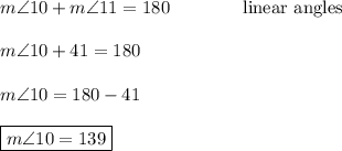 m\angle10+m\angle11=180\qquad\qquad\text{linear angles}\\\\m\angle10+41=180\\\\m\angle10=180-41\\\\\boxed{m\angle10=139}