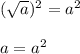 (\sqrt{a})^2=a^2&#10;\\&#10;\\a=a^2