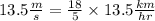 13.5\frac{m}{s}=\frac{18}{5}\times 13.5 \frac{km}{hr}