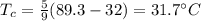 T_c =  \frac{5}{9}(89.3-32)=31.7^{\circ} C