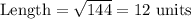 \text {Length} = \sqrt{144} = 12 \text { units}