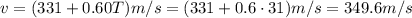 v=(331+0.60 T) m/s = (331+0.6 \cdot 31) m/s = 349.6 m/s
