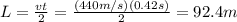 L= \frac{vt}{2}= \frac{(440 m/s)(0.42 s)}{2}=92.4 m