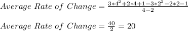Average  \ Rate \  of \  Change=  \frac{3*4^2+2*4+1-3*2^2-2*2-1}{4-2}\\ \\ Average  \ Rate \  of \  Change=  \frac{40}{2}=20\\