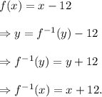 f(x)=x-12\\\\\Rightarrow y=f^{-1}(y)-12\\\\ \Rightarrow f^{-1}(y)=y+12\\\\\Rightarrow f^{-1}(x)=x+12.