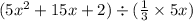 (5 {x}^{2}  + 15x + 2) \div ( \frac{1}{3}  \times 5x)