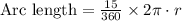 \text{Arc length}=\frac{15}{360} \times 2\pi\cdot r