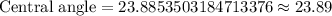 \text{Central angle}=23.8853503184713376\approx 23.89