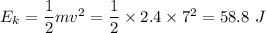 E_k=\dfrac{1}{2}mv^2=\dfrac{1}{2}\times 2.4\times 7^2=58.8\ J