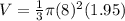 V=\frac{1}{3} \pi (8)^2 (1.95)