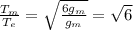 \frac{T_m}{T_e} = \sqrt{ \frac{6 g_m}{g_m} }=  \sqrt{6}