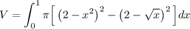 \displaystyle V = \int_0^1 \pi\Big[ \left( 2 - x^2 \right)^2 - \left( 2 - \sqrt{x}\right)^2\Big] dx