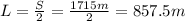 L= \frac{S}{2} = \frac{1715 m}{2}=857.5 m